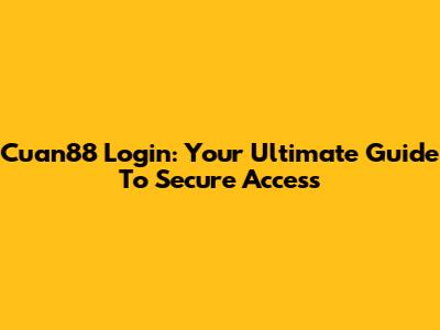 Cuan88 Login: Your Ultimate Guide To Secure Access