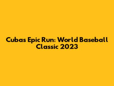 Cuba's Epic Run: World Baseball Classic 2023