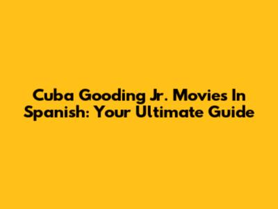 Cuba Gooding Jr. Movies In Spanish: Your Ultimate Guide