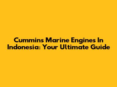Cummins Marine Engines In Indonesia: Your Ultimate Guide