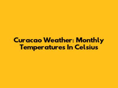 Curacao Weather: Monthly Temperatures In Celsius