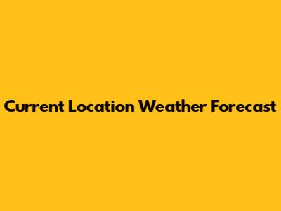 Current Location Weather Forecast