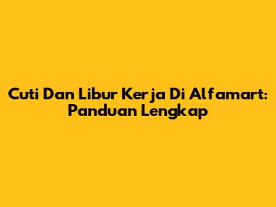 Cuti Dan Libur Kerja Di Alfamart: Panduan Lengkap