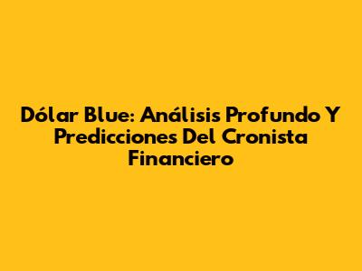 Dólar Blue: Análisis Profundo Y Predicciones Del Cronista Financiero