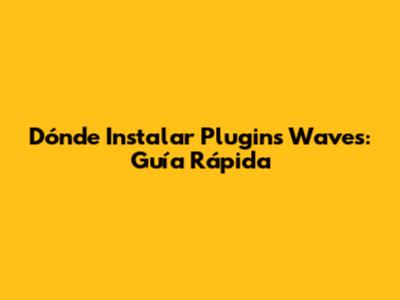 Dónde Instalar Plugins Waves: Guía Rápida