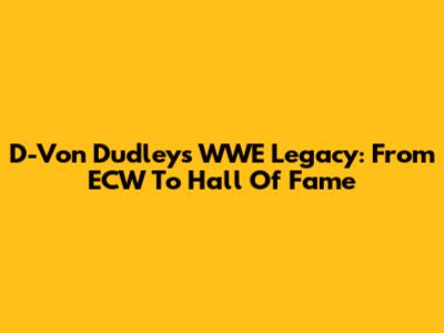D-Von Dudley's WWE Legacy: From ECW To Hall Of Fame