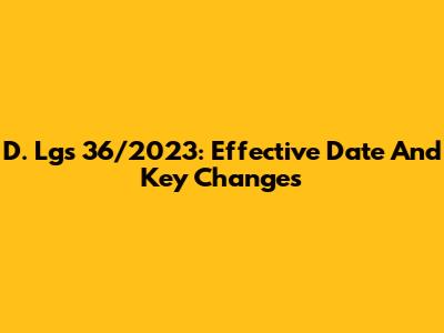 D. Lgs 36/2023: Effective Date And Key Changes