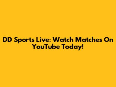 DD Sports Live: Watch Matches On YouTube Today!