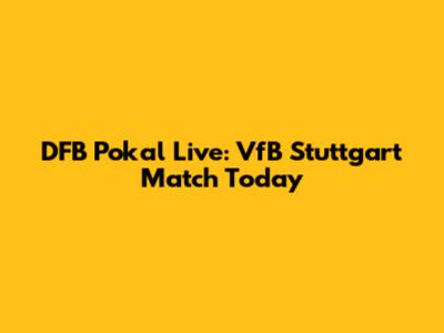DFB Pokal Live: VfB Stuttgart Match Today