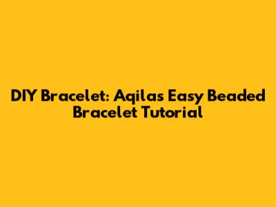 DIY Bracelet: Aqila's Easy Beaded Bracelet Tutorial