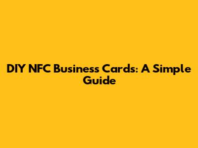 DIY NFC Business Cards: A Simple Guide