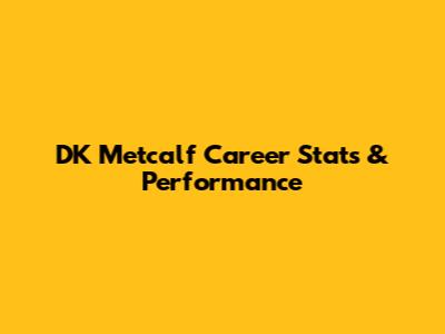 DK Metcalf Career Stats & Performance