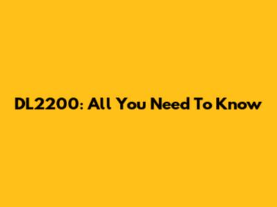 DL2200: All You Need To Know