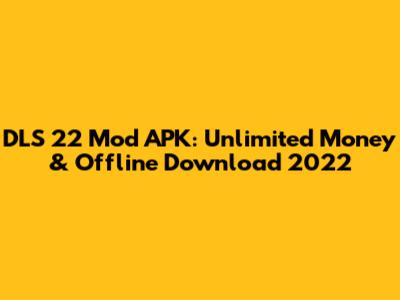 DLS 22 Mod APK: Unlimited Money & Offline Download 2022