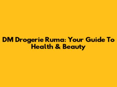 DM Drogerie Ruma: Your Guide To Health & Beauty