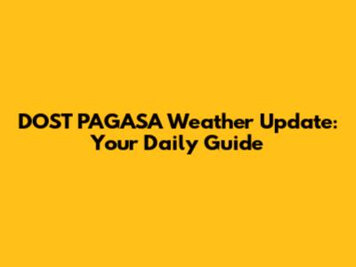 DOST PAGASA Weather Update: Your Daily Guide