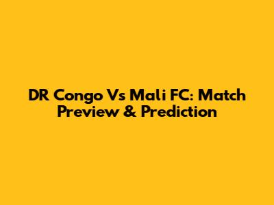 DR Congo Vs Mali FC: Match Preview & Prediction