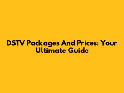 DSTV Packages And Prices: Your Ultimate Guide
