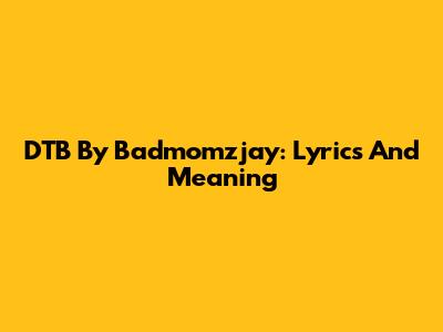 DTB By Badmomzjay: Lyrics And Meaning