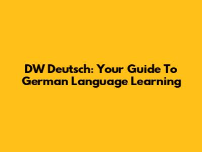 DW Deutsch: Your Guide To German Language Learning