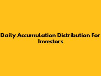 Daily Accumulation Distribution For Investors