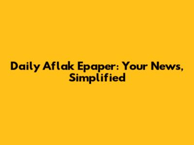 Daily Aflak Epaper: Your News, Simplified