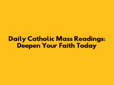 Daily Catholic Mass Readings: Deepen Your Faith Today