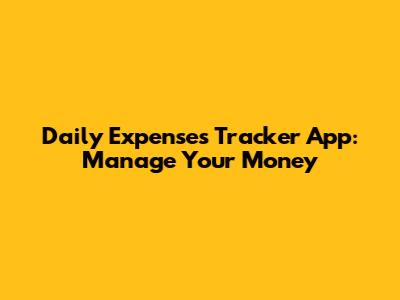 Daily Expenses Tracker App: Manage Your Money