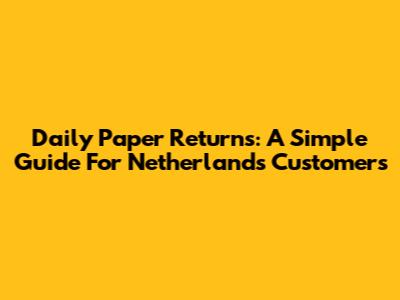 Daily Paper Returns: A Simple Guide For Netherlands Customers
