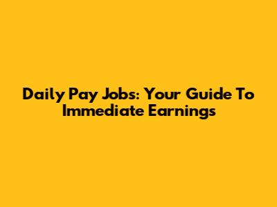 Daily Pay Jobs: Your Guide To Immediate Earnings