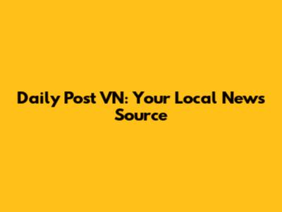 Daily Post VN: Your Local News Source
