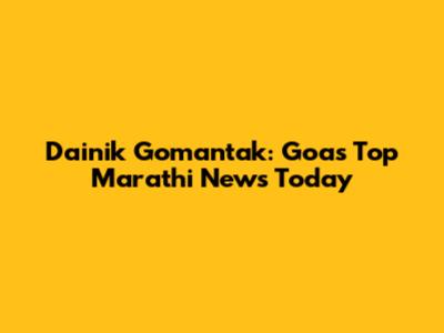 Dainik Gomantak: Goa's Top Marathi News Today