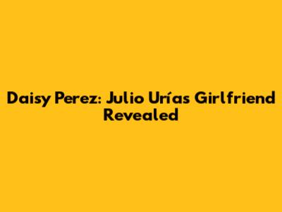 Daisy Perez: Julio Urías' Girlfriend Revealed