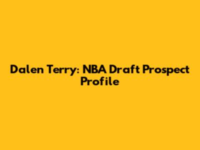 Dalen Terry: NBA Draft Prospect Profile
