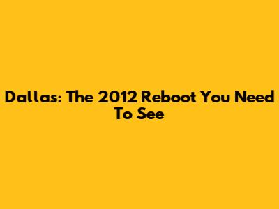 Dallas: The 2012 Reboot You Need To See