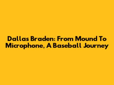 Dallas Braden: From Mound To Microphone, A Baseball Journey