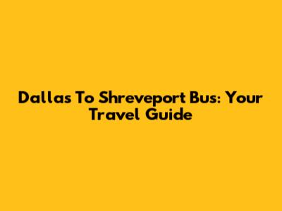 Dallas To Shreveport Bus: Your Travel Guide