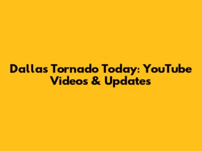 Dallas Tornado Today: YouTube Videos & Updates