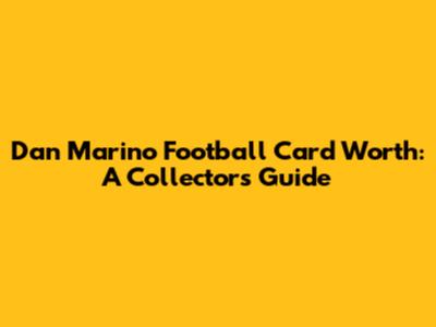Dan Marino Football Card Worth: A Collector's Guide