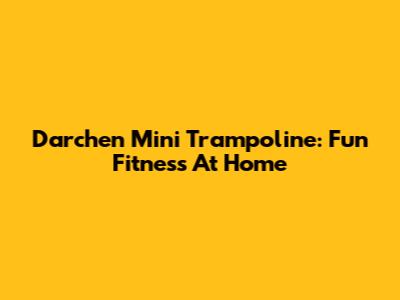 Darchen Mini Trampoline: Fun Fitness At Home