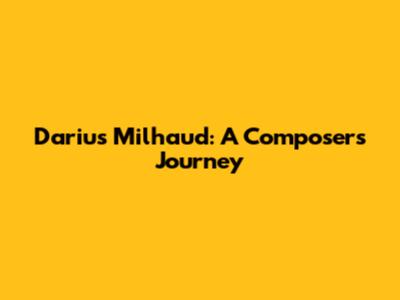Darius Milhaud: A Composer's Journey