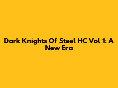 Dark Knights Of Steel HC Vol 1: A New Era