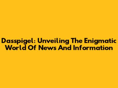 Dasspigel: Unveiling The Enigmatic World Of News And Information