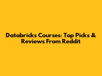 Databricks Courses: Top Picks & Reviews From Reddit