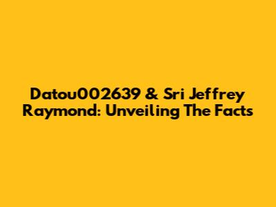 Datou002639 & Sri Jeffrey Raymond: Unveiling The Facts
