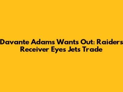 Davante Adams Wants Out: Raiders Receiver Eyes Jets Trade
