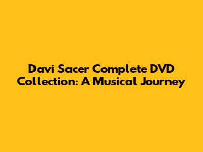 Davi Sacer Complete DVD Collection: A Musical Journey