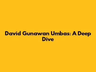 David Gunawan Umbas: A Deep Dive