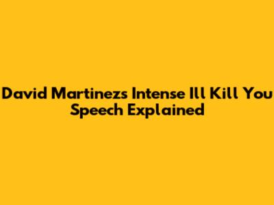 David Martinez's Intense 'I'll Kill You' Speech Explained