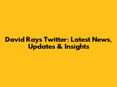 David Ray's Twitter: Latest News, Updates & Insights